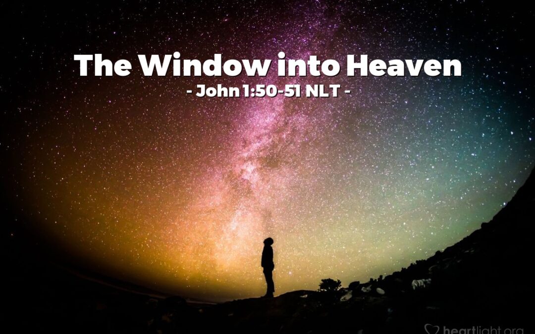 ‘The Window into Heaven’ – John 1:50-51