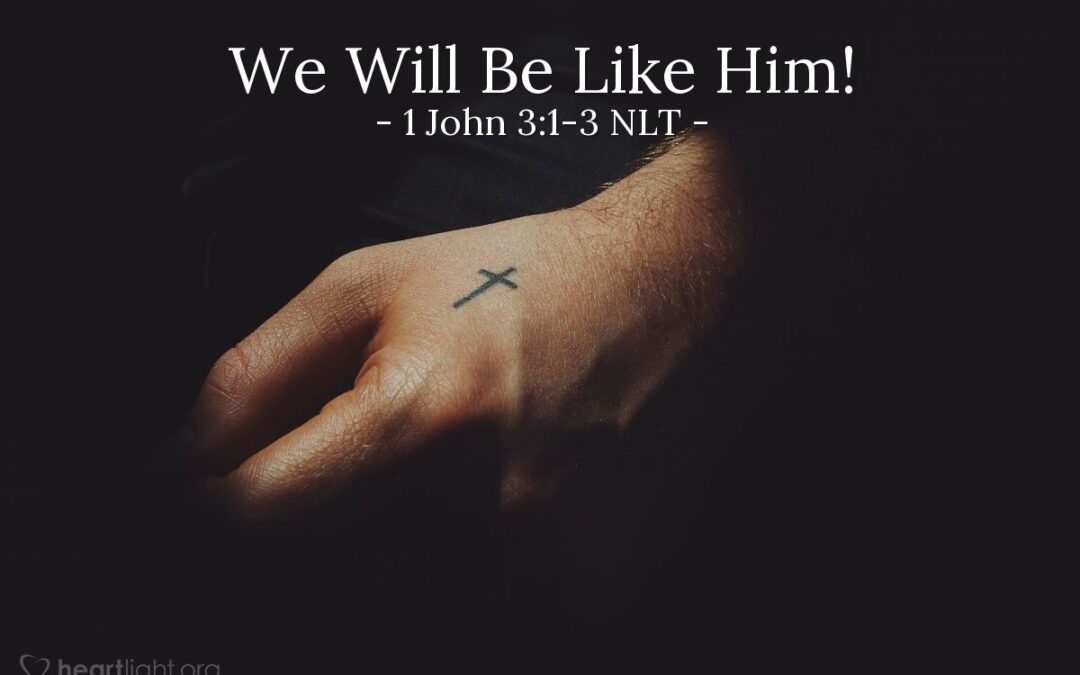 ‘We Will Be Like Him!’ – 1 John 3:1-3