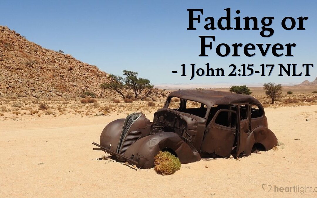 ‘Fading or Forever’ – 1 John 2:15-17